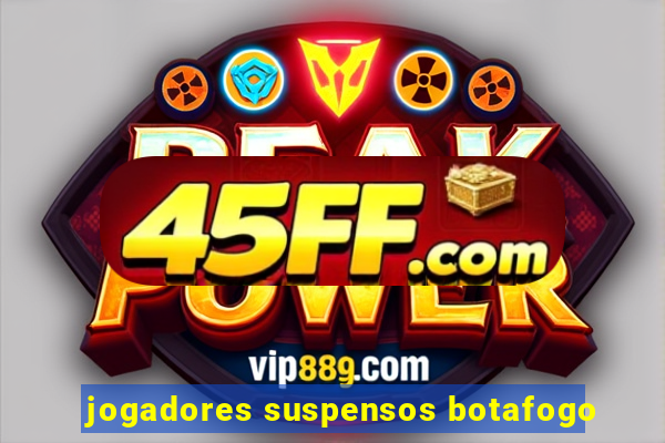 jogadores suspensos botafogo